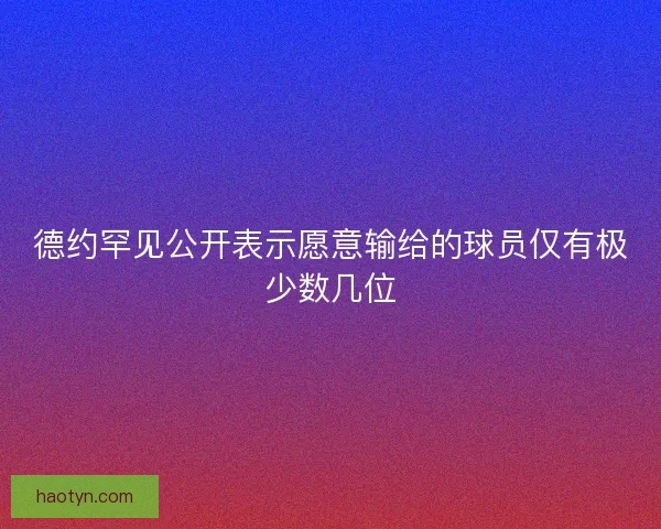 德约罕见公开表示愿意输给的球员仅有极少数几位